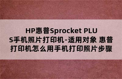 HP惠普Sprocket PLUS手机照片打印机-适用对象 惠普打印机怎么用手机打印照片步骤